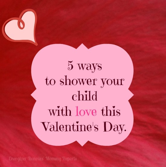 5 ways to shower your child with love this Valentine’s Day.