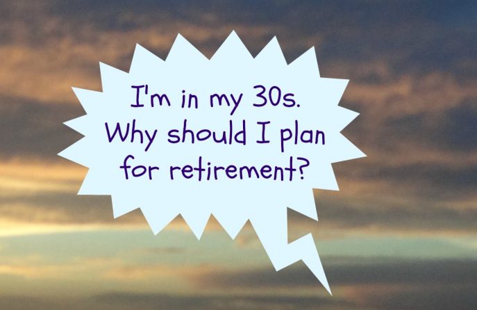 I'm in my 30s. Why should I plan for retirement? - Mommy Snippets