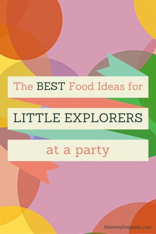 The Best Food Ideas for Little Explorers at a Party - MommySnippets.com